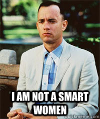  I am not a smart women  -  I am not a smart women   Forrest Gump
