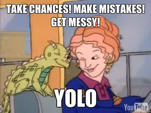 Take chances! Make mistakes! get messy! YOLO - Take chances! Make mistakes! get messy! YOLO  Misc