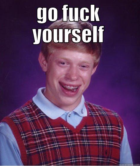 GO FUCK YOURSELF  Bad Luck Brian
