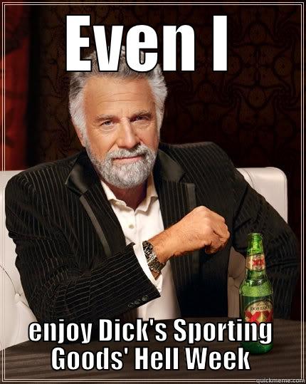 EVEN I ENJOY DICK'S SPORTING GOODS' HELL WEEK The Most Interesting Man In The World