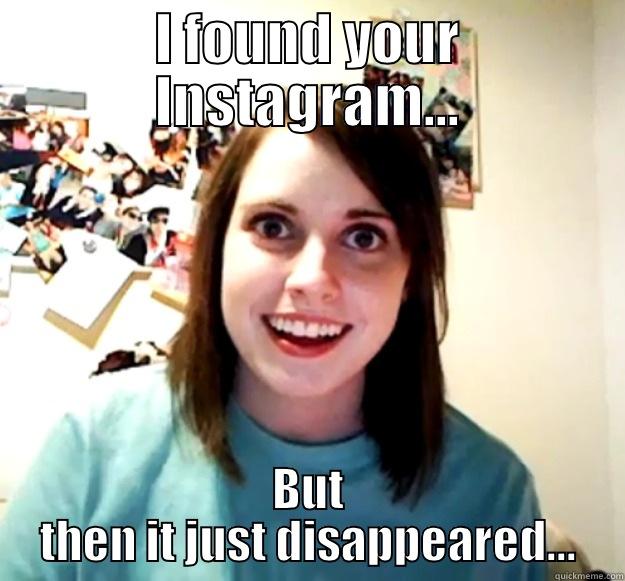 I FOUND YOUR INSTAGRAM... BUT THEN IT JUST DISAPPEARED... Overly Attached Girlfriend
