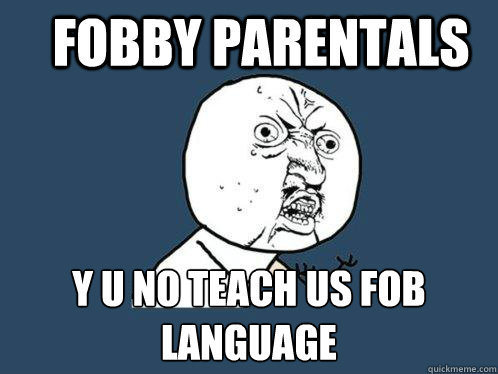 fobby parentals y u no teach us fob language  Y U No