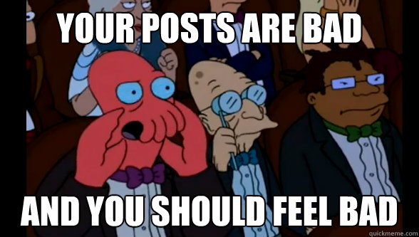 Your posts are bad  and you should feel bad - Your posts are bad  and you should feel bad  zoidberg at the oscars