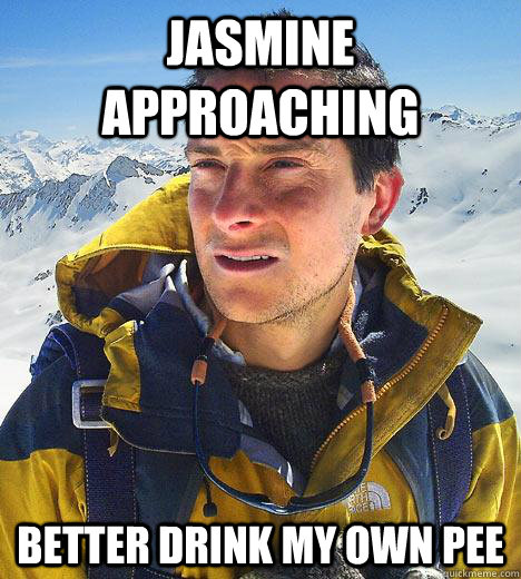 Jasmine approaching Better drink my own pee - Jasmine approaching Better drink my own pee  Bear Grylls
