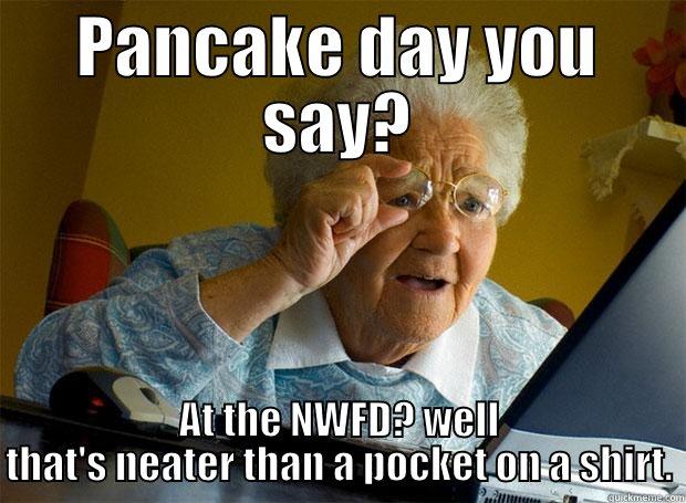 PANCAKE DAY YOU SAY? AT THE NWFD? WELL THAT'S NEATER THAN A POCKET ON A SHIRT. Grandma finds the Internet