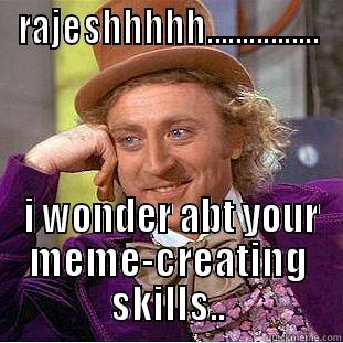 RAJESHHHHH................  I WONDER ABT YOUR MEME-CREATING SKILLS.. Condescending Wonka