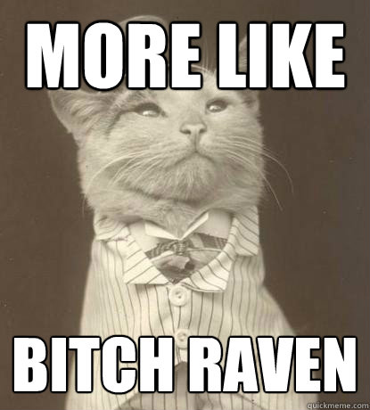 more like bitch raven  Aristocat