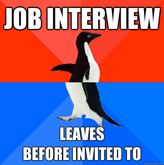 job interview leaves
before invited to  Socially Awesome Awkward Penguin