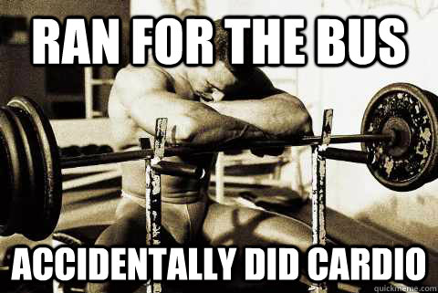 Ran for the bus accidentally did cardio  sad gym rat