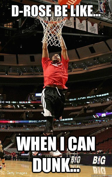 D-Rose be like... When I can dunk...  Derrick Rose