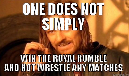 ONE DOES NOT SIMPLY WIN THE ROYAL RUMBLE AND NOT WRESTLE ANY MATCHES Boromir