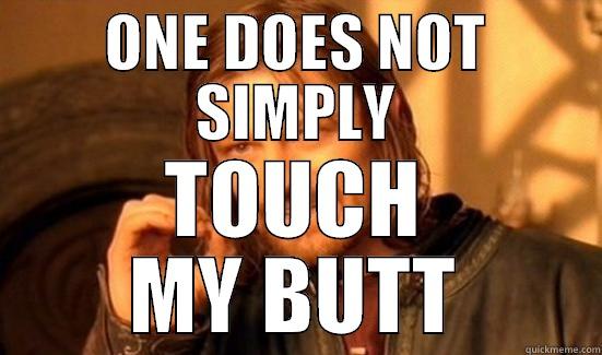 ONE DOES NOT SIMPLY TOUCH MY BUTT Boromir
