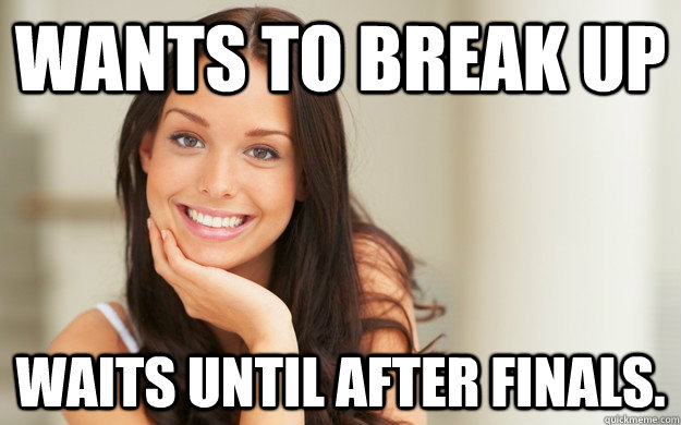 Wants to break up Waits until after finals. - Wants to break up Waits until after finals.  Good Girl Gina