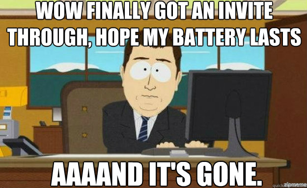 Wow finally got an invite through, hope my battery lasts AAAAND IT'S gone. - Wow finally got an invite through, hope my battery lasts AAAAND IT'S gone.  aaaand its gone