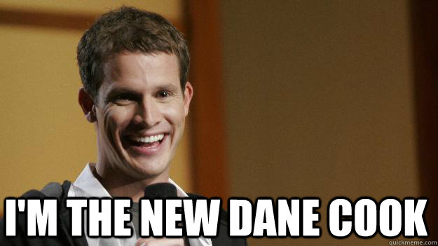  I'm the new Dane Cook  Daniel Tosh