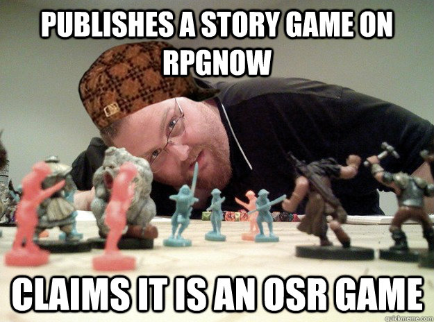 Publishes a story game on rpgnow Claims it is an OSR game - Publishes a story game on rpgnow Claims it is an OSR game  Scumbag Dungeons and Dragons Player