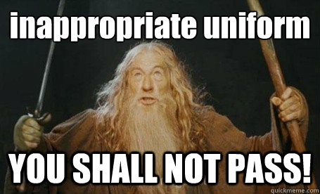 inappropriate uniform YOU SHALL NOT PASS!  