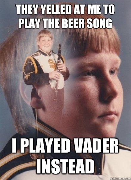 They yelled at me to play the beer song I played Vader instead  PTSD Clarinet Boy