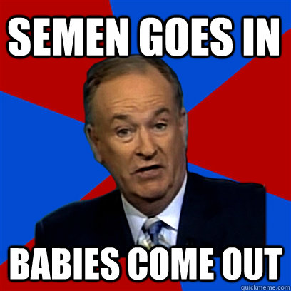 Semen goes in babies come out - Semen goes in babies come out  Cant Explain That