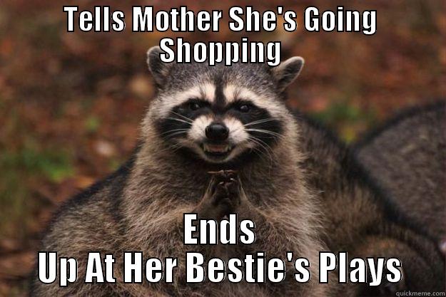 TELLS MOTHER SHE'S GOING SHOPPING ENDS UP AT HER BESTIE'S PLAYS Evil Plotting Raccoon