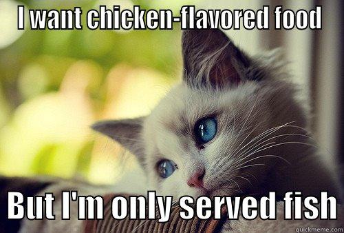 I WANT CHICKEN-FLAVORED FOOD   BUT I'M ONLY SERVED FISH First World Problems Cat