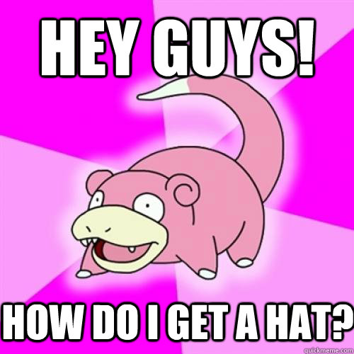 Hey Guys! How do I get a hat?  Slow Poke