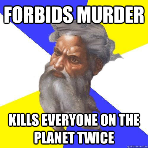 Forbids murder kills everyone on the planet twice  Advice God