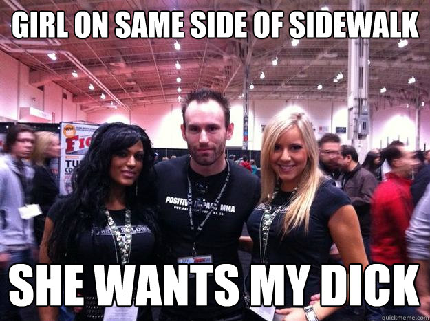 Girl on same side of sidewalk SHE WANTS MY DICK  