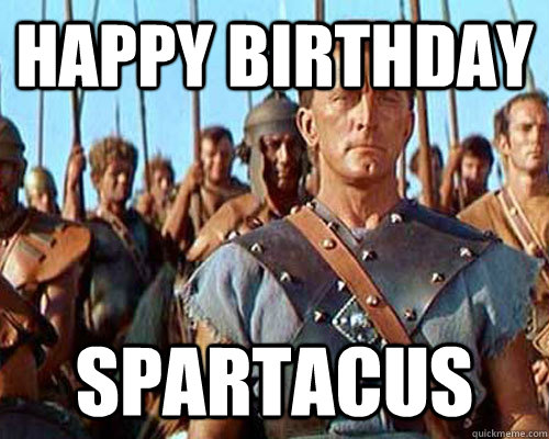 HAPPY BIRTHDAY SPARTACUS  