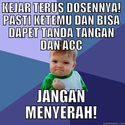 KEJAR TERUS DOSENNYA! PASTI KETEMU DAN BISA DAPET TANDA TANGAN DAN ACC JANGAN MENYERAH! Success Kid