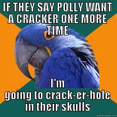 IF THEY SAY POLLY WANT A CRACKER ONE MORE TIME I'M GOING TO CRACK-ER-HOLE IN THEIR SKULLS Paranoid Parrot