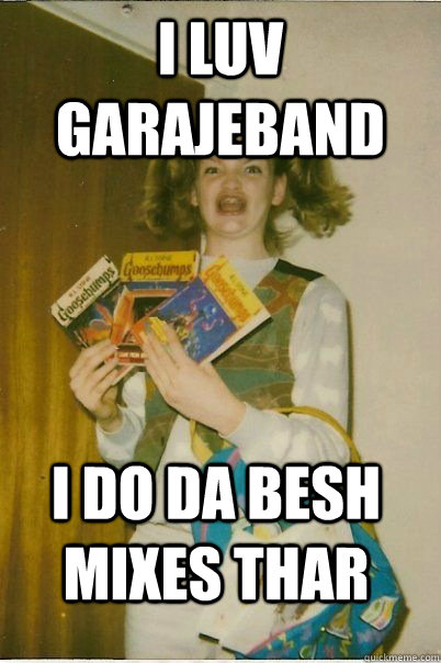 i luv garajeband i do da besh mixes thar  BERKS