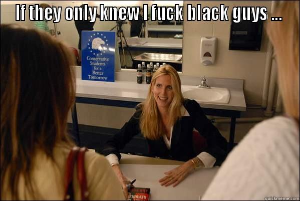 IF THEY ONLY KNEW I FUCK BLACK GUYS ...  Misc