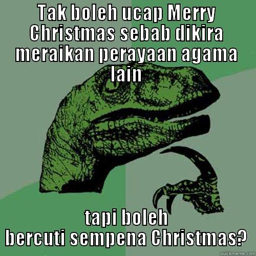 TAK BOLEH UCAP MERRY CHRISTMAS SEBAB DIKIRA MERAIKAN PERAYAAN AGAMA LAIN TAPI BOLEH BERCUTI SEMPENA CHRISTMAS? Philosoraptor