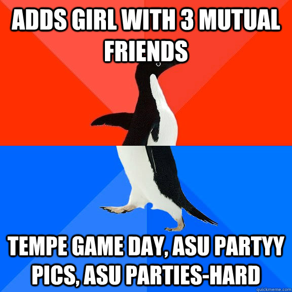 adds girl with 3 mutual friends tempe game day, asu partyy pics, asu parties-hard  Socially Awesome Awkward Penguin
