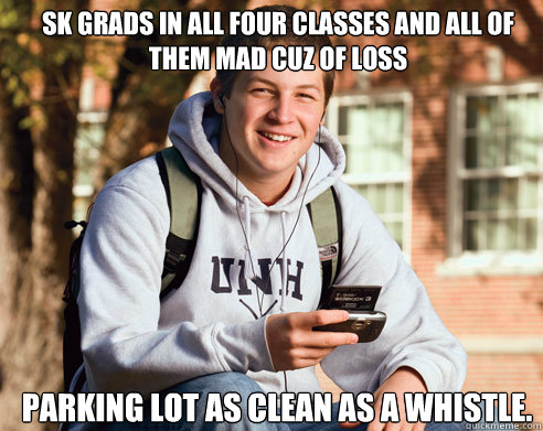 SK grads in all four classes and all of them mad cuz of loss Parking lot as clean as a whistle.  College Freshman