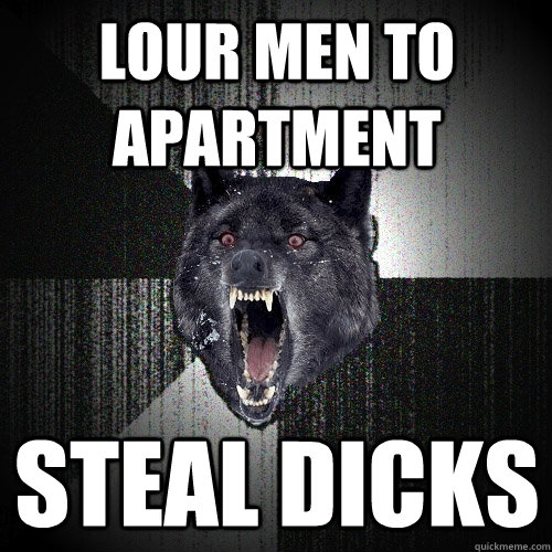 Lour men to apartment Steal dicks  Insanity Wolf