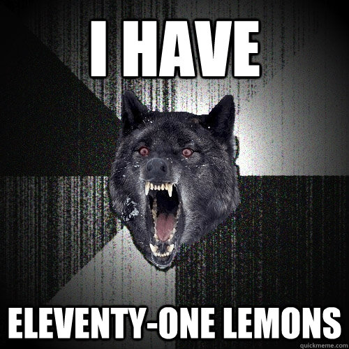 I HAVe ELEVENTY-ONE LEMONS  Insanity Wolf