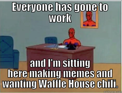 EVERYONE HAS GONE TO WORK AND I'M SITTING HERE MAKING MEMES AND WANTING WAFFLE HOUSE CHILI. Spiderman Desk