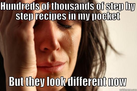 HUNDREDS OF THOUSANDS OF STEP BY STEP RECIPES IN MY POCKET  BUT THEY LOOK DIFFERENT NOW  First World Problems