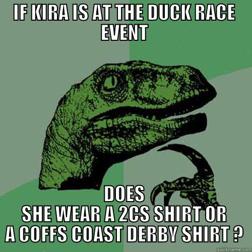 IF KIRA IS AT THE DUCK RACE EVENT DOES SHE WEAR A 2CS SHIRT OR A COFFS COAST DERBY SHIRT ? Philosoraptor