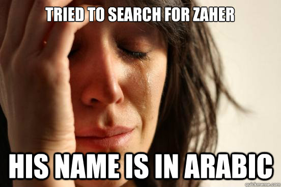 tried to search for zaher his name is in arabic  First World Problems