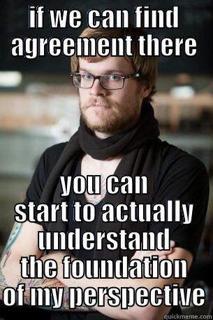 IF WE CAN FIND AGREEMENT THERE YOU CAN START TO ACTUALLY UNDERSTAND THE FOUNDATION OF MY PERSPECTIVE Hipster Barista