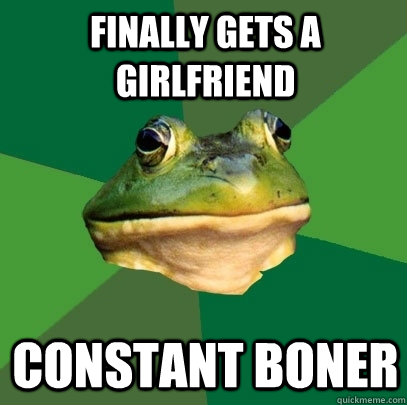 finally gets a girlfriend constant boner  Foul Bachelor Frog