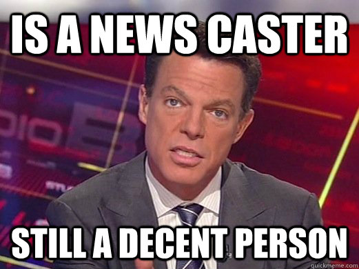 IS a news caster Still a decent person - IS a news caster Still a decent person  Good Guy Shep