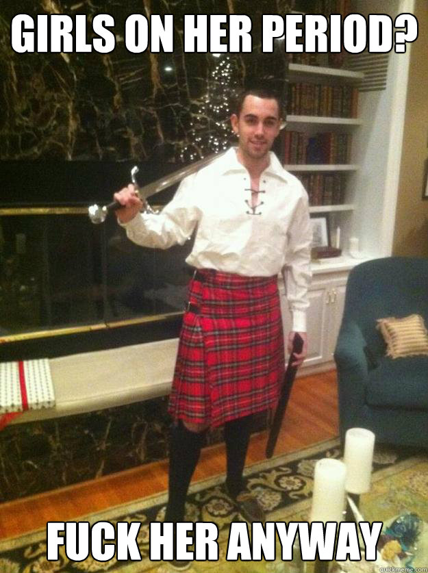 Girls on her period? Fuck her anyway - Girls on her period? Fuck her anyway  insanity Eric