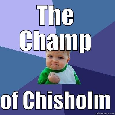 THE CHAMP  OF CHISHOLM Success Kid