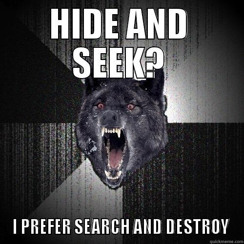 HIDE AND SEEK? I PREFER SEARCH AND DESTROY Insanity Wolf