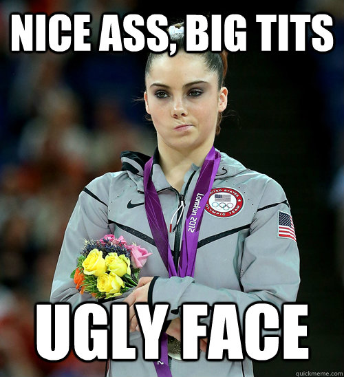 Nice ass, big tits Ugly face   McKayla Not Impressed