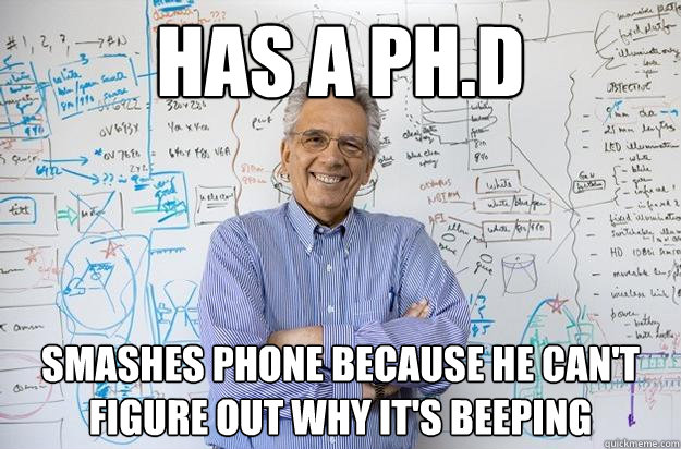 Has a Ph.d Smashes phone because he can't figure out why it's beeping  Engineering Professor